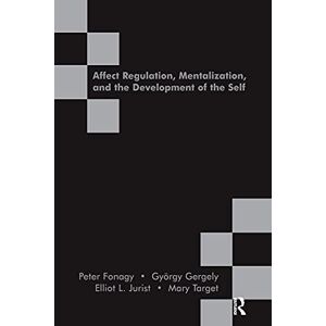Affect Regulation, Mentalization and the Development of the Self Affect Regulation, Mentalization and the Development of the Self