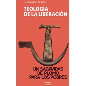 Loredo de Izcue, Julio Teología de la liberación: Un salvavidas de plomo para los pobres Loredo de Izcue, Julio Teología de la liberación: Un salvavidas de plomo para los pobres
