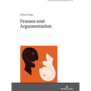 Peter Lang GmbH, Internationaler Verlag der Wissenschaften Frames und Argumentation: Zur diskurssemantischen Operationalisierung von Frame-Relationen (Kontraste/Contrastes 5) (German Edition) Peter Lang GmbH, Internationaler Verlag der Wissenschaften Frames und Argumentation: Zur diskurssemantischen Operationalisierung von Frame-Relationen (Kontraste/Contrastes 5) (German Edition)