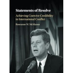 McManus, Roseanne W. Statements of Resolve: Achieving Coercive Credibility in International Conflict McManus, Roseanne W. Statements of Resolve: Achieving Coercive Credibility in International Conflict