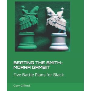 Gifford, Gary Beating the Smith-Morra Gambit: Five Battle Plans for Black Gifford, Gary Beating the Smith-Morra Gambit: Five Battle Plans for Black
