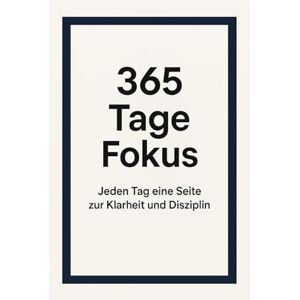 Adler, Christian 365 Tage Fokus: Jeden Tag eine Seite zur Klarheit und Disziplin Adler, Christian 365 Tage Fokus: Jeden Tag eine Seite zur Klarheit und Disziplin