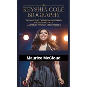 McCloud, Maurice KEYSHIA COLE BIOGRAPHY: The Voice That Captured a Generation and Redefined Soul A Journey Through Music and Life McCloud, Maurice KEYSHIA COLE BIOGRAPHY: The Voice That Captured a Generation and Redefined Soul A Journey Through Music and Life