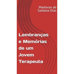 de Santana Dias, Markivan Lembranças e Memórias de um Jovem Terapeuta de Santana Dias, Markivan Lembranças e Memórias de um Jovem Terapeuta