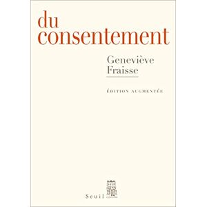 Fraisse, Geneviève Du consentement: Suivi d'un épilogue inédit Et le refus de consentir ? Fraisse, Geneviève Du consentement: Suivi d'un épilogue inédit Et le refus de consentir ?