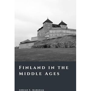Markham, Adrian E. Finland in the Middle Ages: Crusades, Frontiers, and the Rise of a Nation (The Story of Finland) Markham, Adrian E. Finland in the Middle Ages: Crusades, Frontiers, and the Rise of a Nation (The Story of Finland)