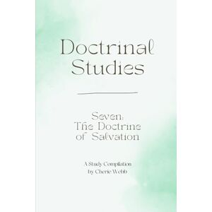 Webb, Cherie Doctrine Seven: The Doctrine of Salvation (Doctrinal Studies) Webb, Cherie Doctrine Seven: The Doctrine of Salvation (Doctrinal Studies)