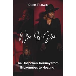 Lewis, Karen T Who Is She: The Unspoken Journey from Brokenness to Healing Lewis, Karen T Who Is She: The Unspoken Journey from Brokenness to Healing