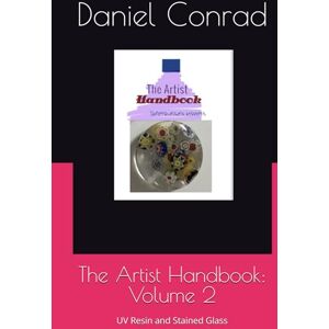 Conrad, Daniel A. The Artist Handbook: Volume 2: UV Resin and Stained Glass Conrad, Daniel A. The Artist Handbook: Volume 2: UV Resin and Stained Glass