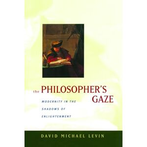 Levin, David Michael Philosopher's Gaze: Modernity in the Shadows of Enlightenment Levin, David Michael Philosopher's Gaze: Modernity in the Shadows of Enlightenment