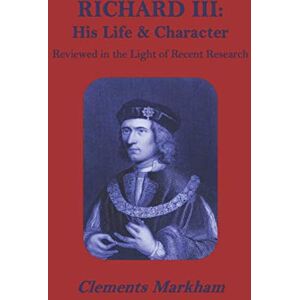 Markham, Sir Clements R. Richard III: His life and character Markham, Sir Clements R. Richard III: His life and character