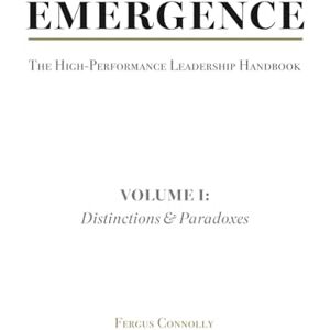 Connolly, Fergus Emergence: High-Performance Leadership Volume I: Distinctions & Paradoxes Connolly, Fergus Emergence: High-Performance Leadership Volume I: Distinctions & Paradoxes