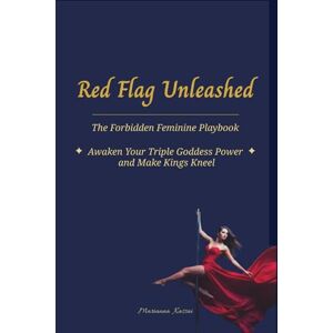 Kassai, Marianna Red Flag Unleashed: The Forbidden Feminine Playbook Awaken Your Triple Goddess Power and Make Kings Kneel (Queen Out Loud) Kassai, Marianna Red Flag Unleashed: The Forbidden Feminine Playbook Awaken Your Triple Goddess Power and Make Kings Kneel (Queen Out Loud)