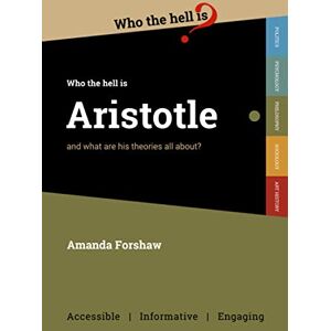 Forshaw, Amanda Who the Hell is Aristotle?: and what are his theories all about? Forshaw, Amanda Who the Hell is Aristotle?: and what are his theories all about?