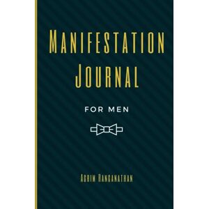 Ranganathan, Agrim Manifestation Journal for Men: Law of Attraction Techniques and Tools for Goal Setting, Gratitude and Mindfulness Writing Exercise Journal and Workbook to Manifest Your Dreams and Desires Ranganathan, Agrim Manifestation Journal for Men: Law of Attraction Techniques and Tools for Goal Setting, Gratitude and Mindfulness Writing Exercise Journal and Workbook to Manifest Your Dreams and Desires