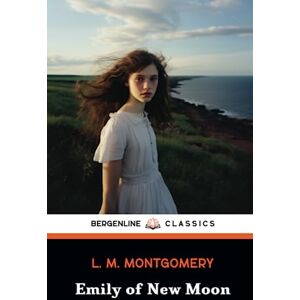 Montgomery, L. M. Emily of New Moon: The Emily Novels, Book 1 (Annotated) Montgomery, L. M. Emily of New Moon: The Emily Novels, Book 1 (Annotated)