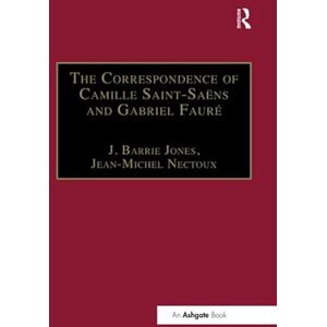 Nectoux, Jean-Michel The Correspondence of Camille Saint-Saëns and Gabriel Fauré Nectoux, Jean-Michel The Correspondence of Camille Saint-Saëns and Gabriel Fauré