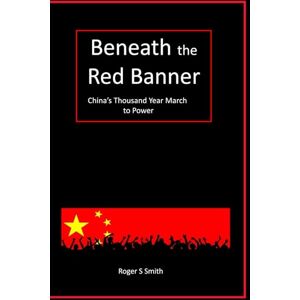 Smith, Roger S Beneath the Red Banner: China's Thousand Year March to Power Smith, Roger S Beneath the Red Banner: China's Thousand Year March to Power