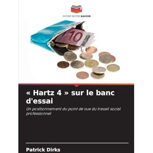 Dirks, Patrick Hartz 4 sur le banc d'essai: Un positionnement du point de vue du travail social professionnel Dirks, Patrick Hartz 4 sur le banc d'essai: Un positionnement du point de vue du travail social professionnel