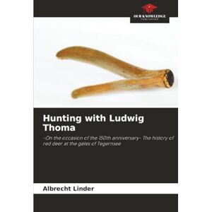 Linder, Albrecht Hunting with Ludwig Thoma: -On the occasion of the 150th anniversary- The history of red deer at the gates of Tegernsee Linder, Albrecht Hunting with Ludwig Thoma: -On the occasion of the 150th anniversary- The history of red deer at the gates of Tegernsee