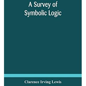 Irving Lewis, Clarence A survey of symbolic logic Irving Lewis, Clarence A survey of symbolic logic