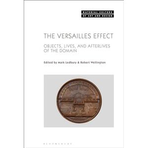 Versailles Effect, The: Objects, Lives, and Afterlives of the Domaine (Material Culture of Art and Design) Versailles Effect, The: Objects, Lives, and Afterlives of the Domaine (Material Culture of Art and Design)