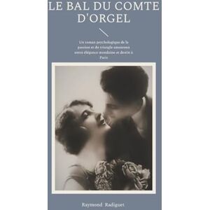 Radiguet, Raymond Le Bal du Comte d'Orgel: Un roman psychologique de la passion et du triangle amoureux entre élégance mondaine et destin à Paris Radiguet, Raymond Le Bal du Comte d'Orgel: Un roman psychologique de la passion et du triangle amoureux entre élégance mondaine et destin à Paris