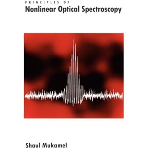 Mukamel, Shaul Principles of Nonlinear Optical Spectroscopy: 6 (Oxford Optical and Imaging Sciences) Mukamel, Shaul Principles of Nonlinear Optical Spectroscopy: 6 (Oxford Optical and Imaging Sciences)