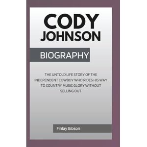 Gibson CODY JOHNSON BIOGRAPHY: The Untold Life Story Of The Independent Cowboy Who Rides His Way To Country Music Glory Without Selling Out Gibson CODY JOHNSON BIOGRAPHY: The Untold Life Story Of The Independent Cowboy Who Rides His Way To Country Music Glory Without Selling Out