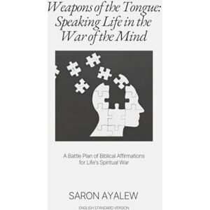 Ayalew, Saron Weapons of the Tongue: Speaking Life in the War of the Mind: A Battle Plan of Biblical Affirmations for Life’s Spiritual War Ayalew, Saron Weapons of the Tongue: Speaking Life in the War of the Mind: A Battle Plan of Biblical Affirmations for Life’s Spiritual War