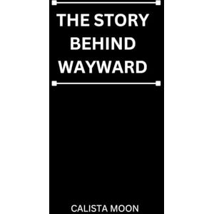 MOON, CALISTA THE STORY BEHIND WAYWARD MOON, CALISTA THE STORY BEHIND WAYWARD