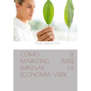 ITAE, Fondo Editorial CÓMO EL MARKETING PUEDE IMPULSAR LA ECONOMÍA VERDE ITAE, Fondo Editorial CÓMO EL MARKETING PUEDE IMPULSAR LA ECONOMÍA VERDE