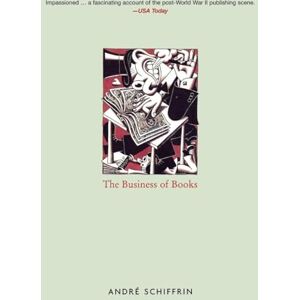 SCHIFFRIN, ANDRE The Business of Books: How the International Conglomerates Took Over Publishing and Changed the Way We Read SCHIFFRIN, ANDRE The Business of Books: How the International Conglomerates Took Over Publishing and Changed the Way We Read