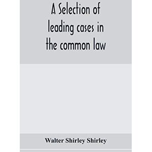 Shirley Shirley, Walter A selection of leading cases in the common law Shirley Shirley, Walter A selection of leading cases in the common law