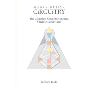 Rudd, Richard Human Design Circuitry: The Complete Guide to Circuits, Channels and Gates Rudd, Richard Human Design Circuitry: The Complete Guide to Circuits, Channels and Gates