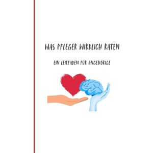 Bestvater, Erwin Was Pfleger wirklich raten: Ein Leitfaden für Angehörige Bestvater, Erwin Was Pfleger wirklich raten: Ein Leitfaden für Angehörige