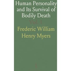Frederic William Henry, Myers Human Personality and Its Survival of Bodily Death Frederic William Henry, Myers Human Personality and Its Survival of Bodily Death