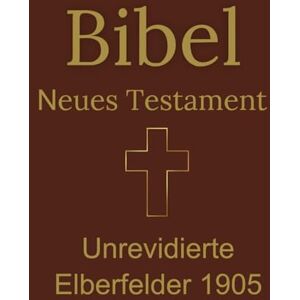 Scrapper, Mike Bibel Neues Testament: Unrevidierte Elberfelder 1905 Scrapper, Mike Bibel Neues Testament: Unrevidierte Elberfelder 1905