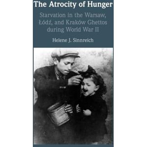 Sinnreich The Atrocity of Hunger: Starvation in the Warsaw, Lodz and, Krakow Ghettos during World War II Sinnreich The Atrocity of Hunger: Starvation in the Warsaw, Lodz and, Krakow Ghettos during World War II