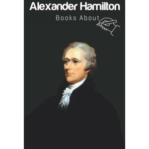 Bryan Yauger, Nicky Books About Alexander Hamilton: The Biography Bryan Yauger, Nicky Books About Alexander Hamilton: The Biography