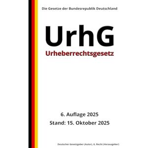 Gesetzgeber, Deutscher Urheberrechtsgesetz UrhG, 6. Auflage 2025: Die Gesetze der Bundesrepublik Deutschland Gesetzgeber, Deutscher Urheberrechtsgesetz UrhG, 6. Auflage 2025: Die Gesetze der Bundesrepublik Deutschland