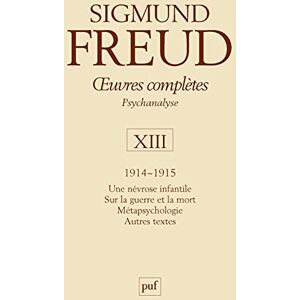 Freud, Sigmund oeuvres complètes psychanalyse vol. XIII : 1914-1915: Une névrose infantile. Sur la guerre et la mort. Métapsychologie. Autres textes Freud, Sigmund oeuvres complètes psychanalyse vol. XIII : 1914-1915: Une névrose infantile. Sur la guerre et la mort. Métapsychologie. Autres textes