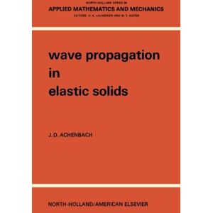 Achenbach, J. D. Wave Propagation in Elastic Solids: North-Holland Series in Applied Mathematics and Mechanics Achenbach, J. D. Wave Propagation in Elastic Solids: North-Holland Series in Applied Mathematics and Mechanics