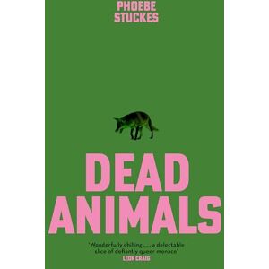 Stuckes, Phoebe Dead Animals: 'A brilliant, chilling, furious novel. Real, relatable, and unputdownable' Rachel Long Stuckes, Phoebe Dead Animals: 'A brilliant, chilling, furious novel. Real, relatable, and unputdownable' Rachel Long