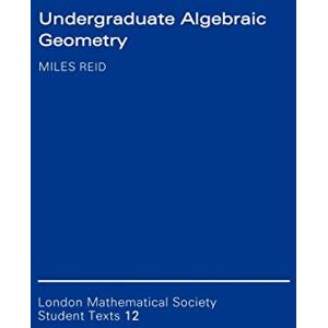 Reid, Miles Undergraduate Algebraic Geometry: 12 (London Mathematical Society Student Texts, Series Number 12) Reid, Miles Undergraduate Algebraic Geometry: 12 (London Mathematical Society Student Texts, Series Number 12)