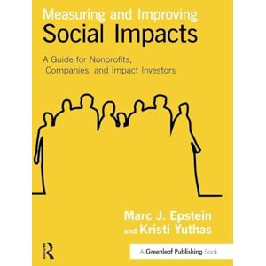 Epstein, Marc J. Measuring and Improving Social Impacts: A Guide for Nonprofits, Companies and Impact Investors Epstein, Marc J. Measuring and Improving Social Impacts: A Guide for Nonprofits, Companies and Impact Investors