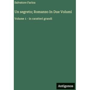 Farina, Salvatore Un segreto; Romanzo In Due Volumi: Volume 1 in caratteri grandi Farina, Salvatore Un segreto; Romanzo In Due Volumi: Volume 1 in caratteri grandi