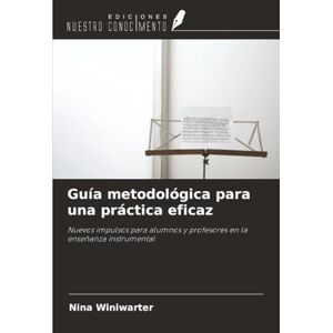 Winiwarter, Nina Guía metodológica para una práctica eficaz: Nuevos impulsos para alumnos y profesores en la enseñanza instrumental Winiwarter, Nina Guía metodológica para una práctica eficaz: Nuevos impulsos para alumnos y profesores en la enseñanza instrumental