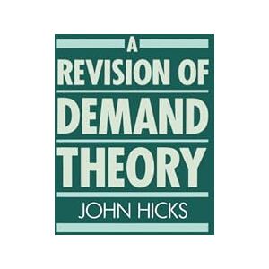 Hicks, John A Revision of Demand Theory Hicks, John A Revision of Demand Theory