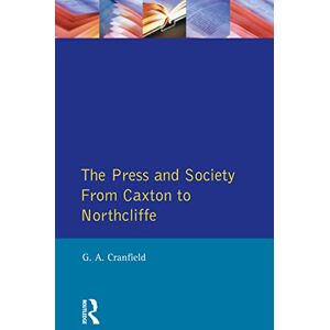 Cranfield, Geoffrey Alan The Press and Society: From Caxton to Northcliffe (Themes In British Social History) Cranfield, Geoffrey Alan The Press and Society: From Caxton to Northcliffe (Themes In British Social History)